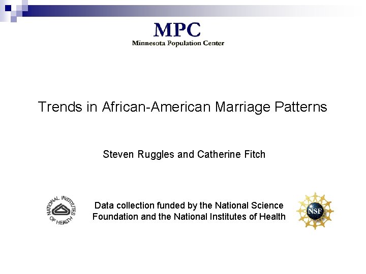 Trends in African-American Marriage Patterns Steven Ruggles and Catherine Fitch Data collection funded by