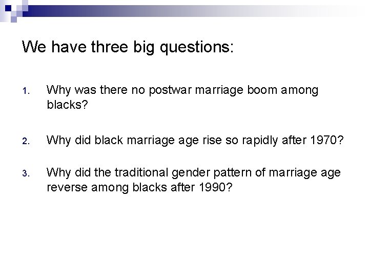 We have three big questions: 1. Why was there no postwar marriage boom among