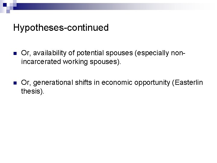 Hypotheses-continued n Or, availability of potential spouses (especially nonincarcerated working spouses). n Or, generational