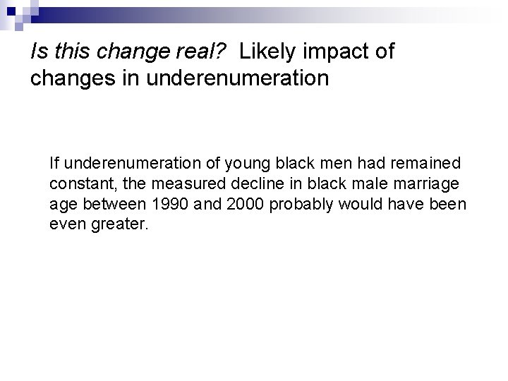 Is this change real? Likely impact of changes in underenumeration If underenumeration of young