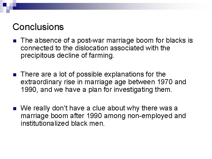 Conclusions n The absence of a post-war marriage boom for blacks is connected to