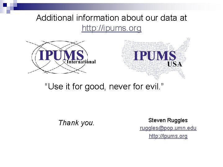 Additional information about our data at http: //ipums. org “Use it for good, never
