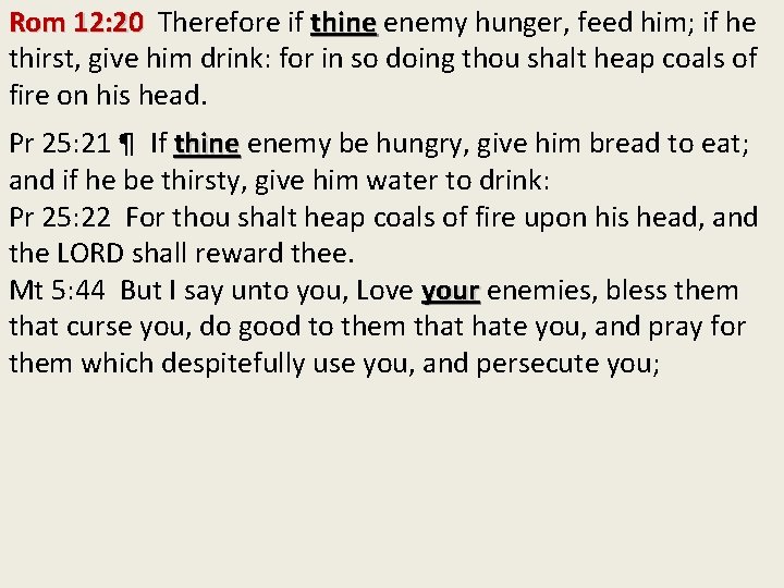Rom 12: 20 Therefore if thine enemy hunger, feed him; if he thirst, give