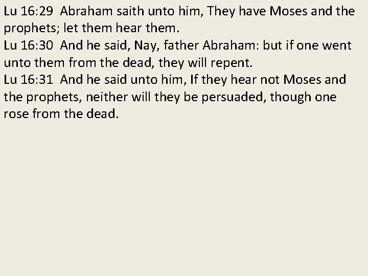 Lu 16: 29 Abraham saith unto him, They have Moses and the prophets; let