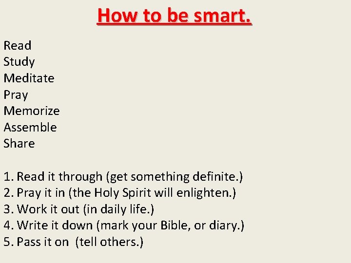 How to be smart. Read Study Meditate Pray Memorize Assemble Share 1. Read it