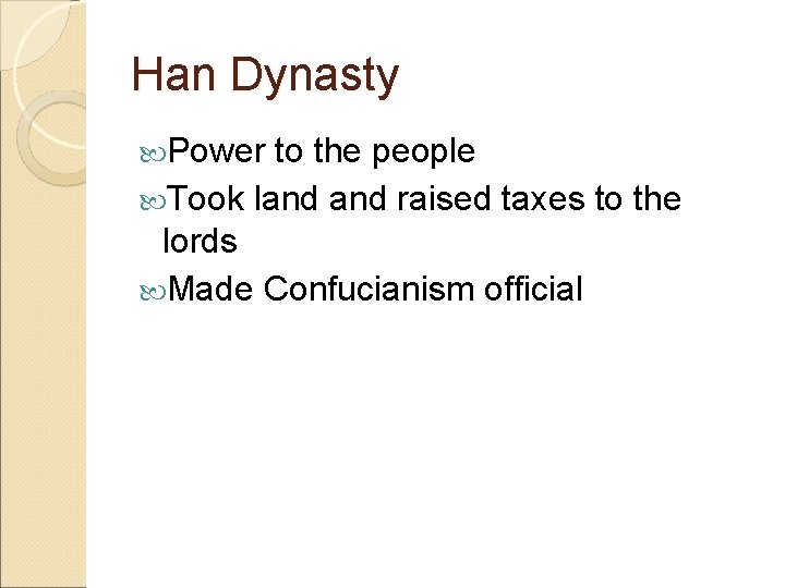 Han Dynasty Power to the people Took land raised taxes to the lords Made