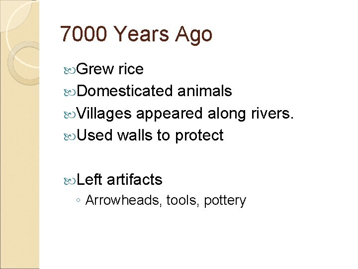 7000 Years Ago Grew rice Domesticated animals Villages appeared along rivers. Used walls to