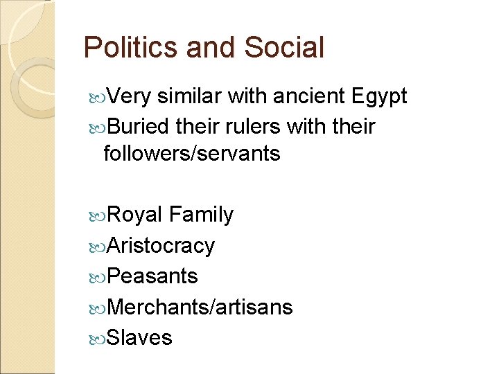 Politics and Social Very similar with ancient Egypt Buried their rulers with their followers/servants