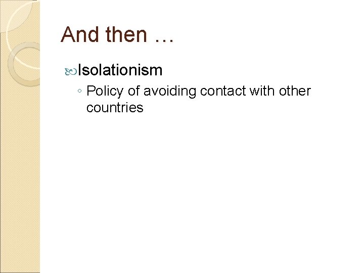 And then … Isolationism ◦ Policy of avoiding contact with other countries 
