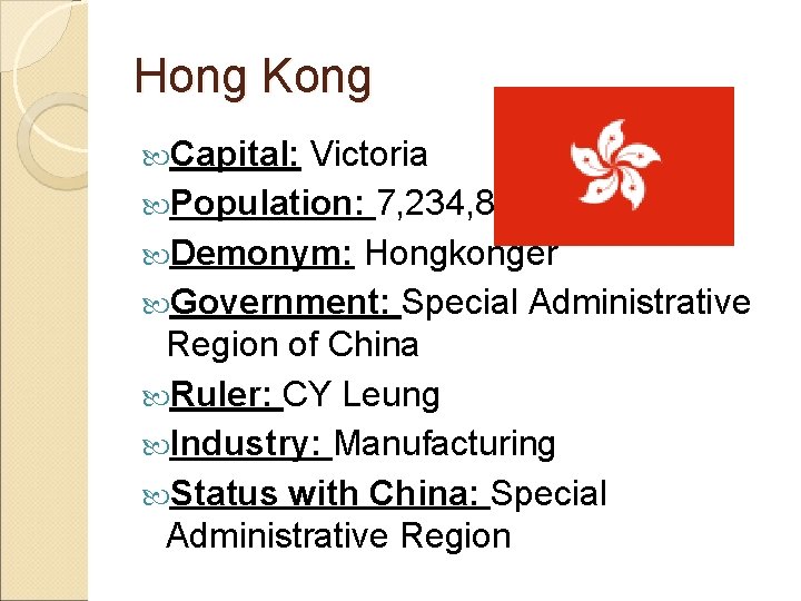 Hong Kong Capital: Victoria Population: 7, 234, 800 Demonym: Hongkonger Government: Special Administrative Region