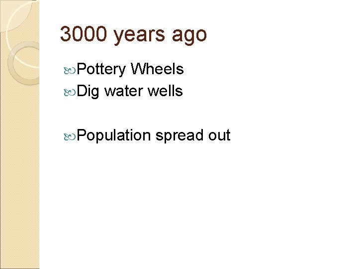 3000 years ago Pottery Wheels Dig water wells Population spread out 