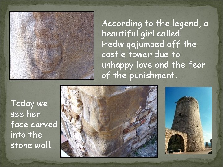 According to the legend, a beautiful girl called Hedwigajumped off the castle tower due