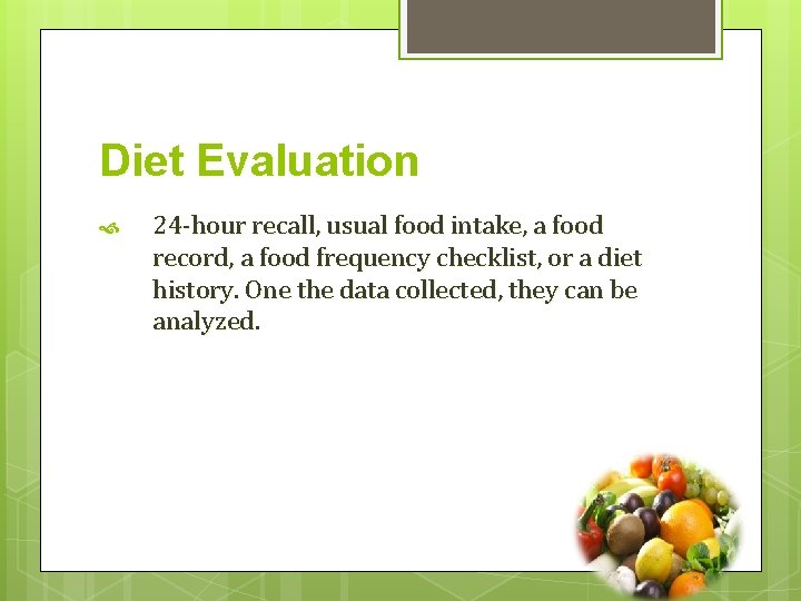 Diet Evaluation 24 -hour recall, usual food intake, a food record, a food frequency Diet Evaluation 24 -hour recall, usual food intake, a food record, a food frequency