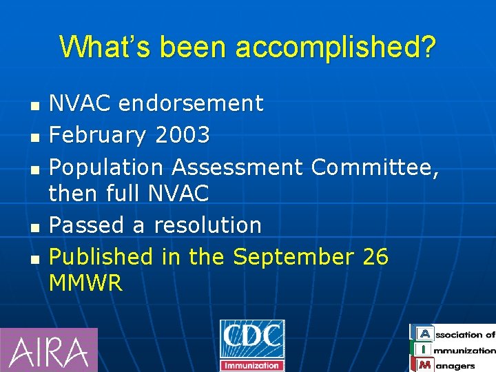 What’s been accomplished? n n n NVAC endorsement February 2003 Population Assessment Committee, then