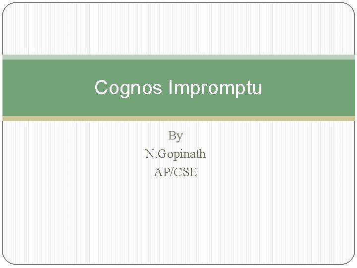 Cognos Impromptu By N. Gopinath AP/CSE 