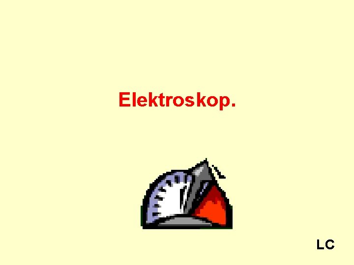 Elektroskop. LC 