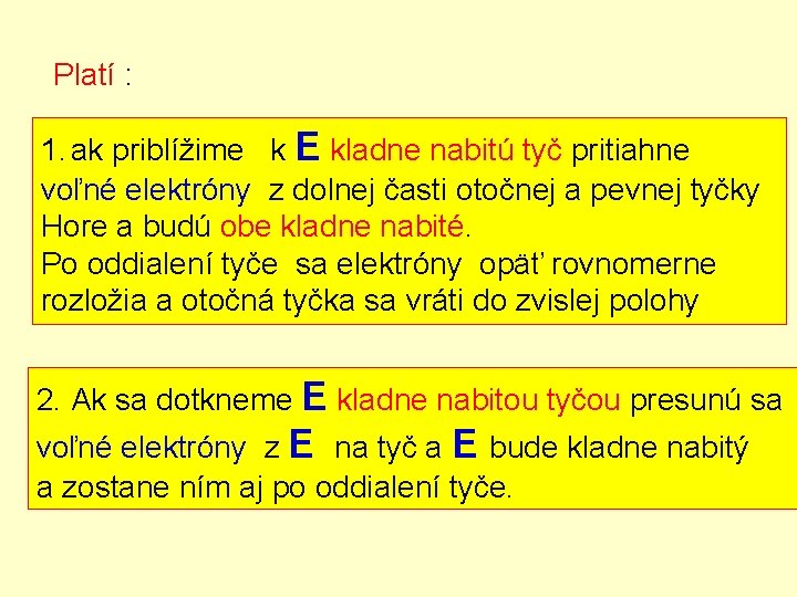 Platí : 1. ak priblížime k E kladne nabitú tyč pritiahne voľné elektróny z