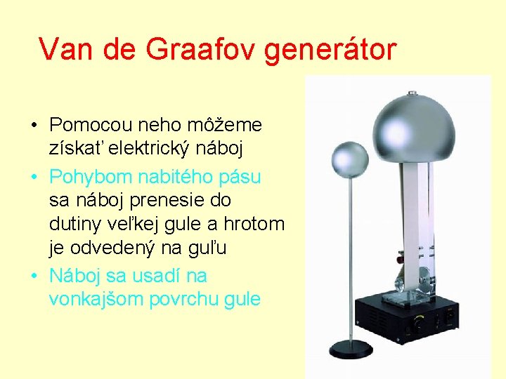 Van de Graafov generátor • Pomocou neho môžeme získať elektrický náboj • Pohybom nabitého