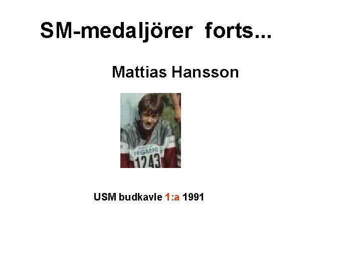 SM-medaljörer forts. . . Mattias Hansson USM budkavle 1: a 1991 