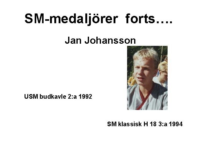 SM-medaljörer forts…. Jan Johansson USM budkavle 2: a 1992 SM klassisk H 18 3: