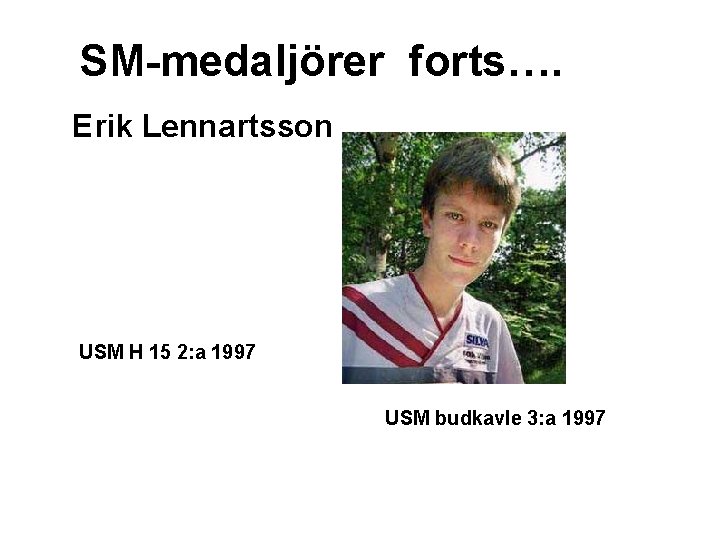 SM-medaljörer forts…. Erik Lennartsson USM H 15 2: a 1997 USM budkavle 3: a