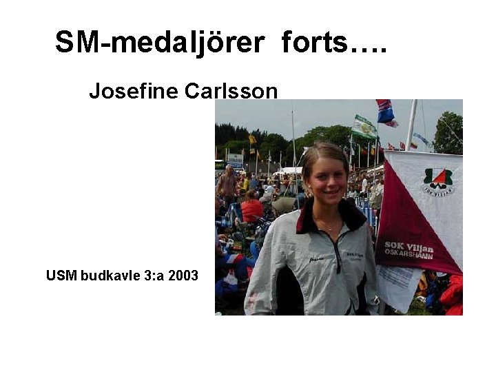SM-medaljörer forts…. Josefine Carlsson USM budkavle 3: a 2003 SM-medaljörer forts…. Josefine Carlsson USM budkavle 3: a 2003