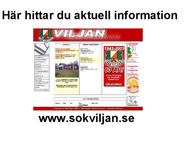 Här hittar du aktuell information www. sokviljan. se 