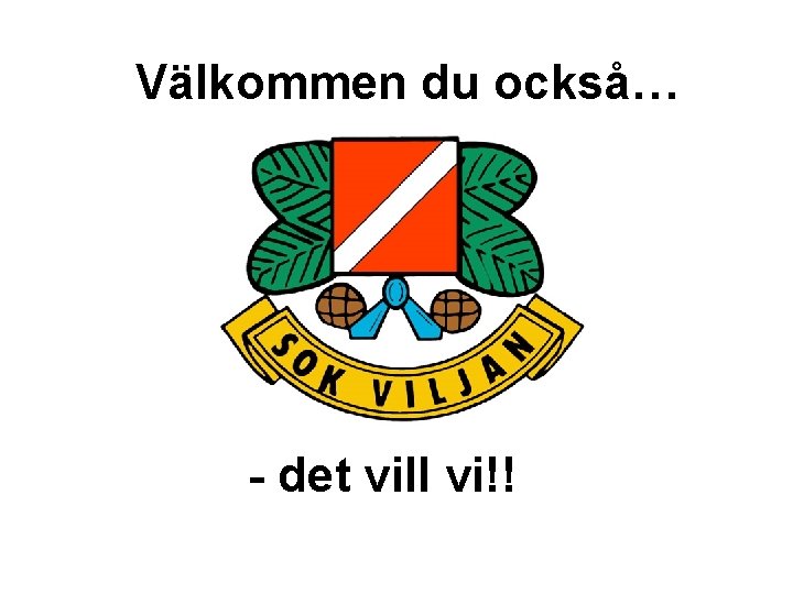 Välkommen du också… - det vill vi!! 