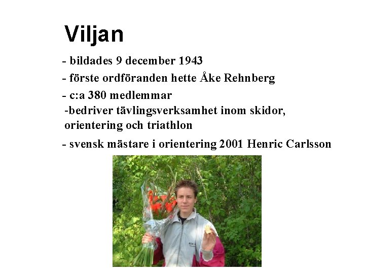 Viljan - bildades 9 december 1943 - förste ordföranden hette Åke Rehnberg - c: