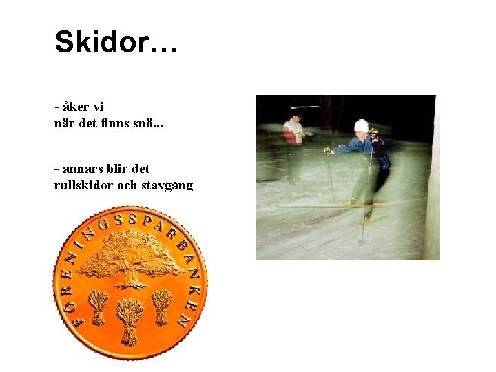 Skidor… - åker vi när det finns snö. . . - annars blir det