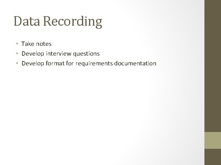 Data Recording • Take notes • Develop interview questions • Develop format for requirements