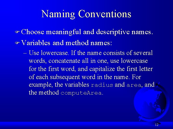 Naming Conventions F Choose meaningful and descriptive names. F Variables and method names: –