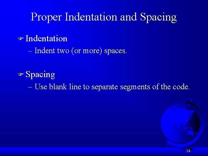 Proper Indentation and Spacing F Indentation – Indent two (or more) spaces. F Spacing