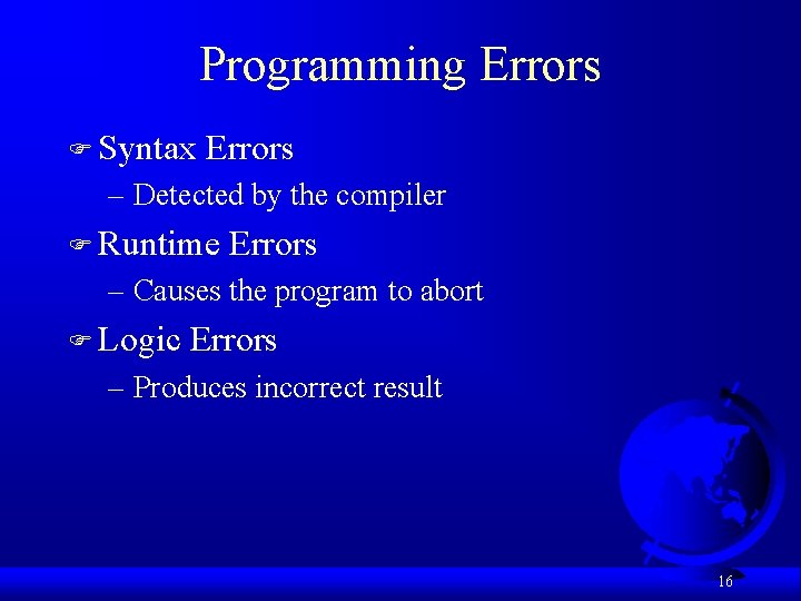 Programming Errors F Syntax Errors – Detected by the compiler F Runtime Errors –
