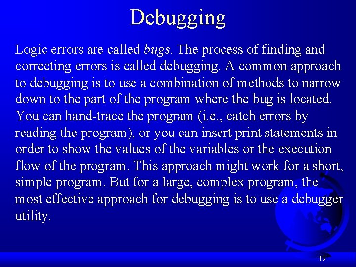 Debugging Logic errors are called bugs. The process of finding and correcting errors is