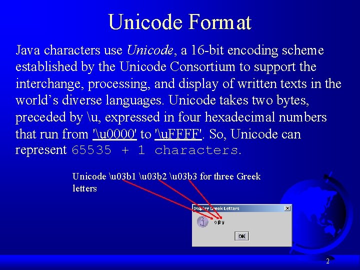 Unicode Format Java characters use Unicode, a 16 -bit encoding scheme established by the
