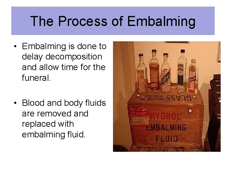 The Process of Embalming • Embalming is done to delay decomposition and allow time