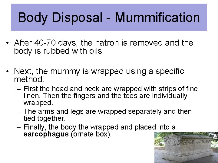 Body Disposal - Mummification • After 40 -70 days, the natron is removed and