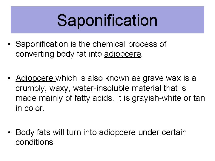 Saponification • Saponification is the chemical process of converting body fat into adiopcere. •