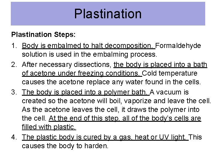 Plastination Steps: 1. Body is embalmed to halt decomposition. Formaldehyde solution is used in