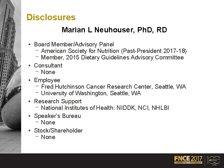 Disclosures Marian L Neuhouser, Ph. D, RD • Board Member/Advisory Panel ⎻ American Society