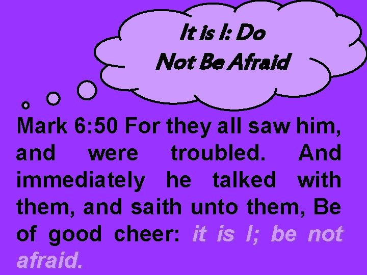 It is I: Do Not Be Afraid Mark 6: 50 For they all saw