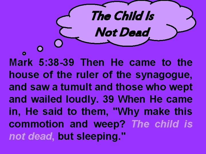 The Child Is Not Dead Mark 5: 38 -39 Then He came to the