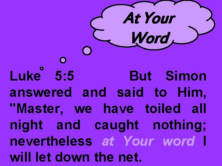 At Your Word Luke 5: 5 But Simon answered and said to Him, "Master,