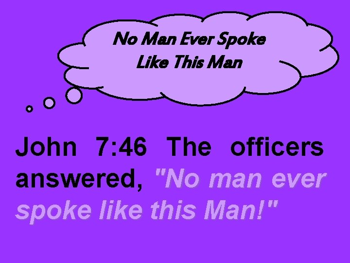No Man Ever Spoke Like This Man John 7: 46 The officers answered, "No