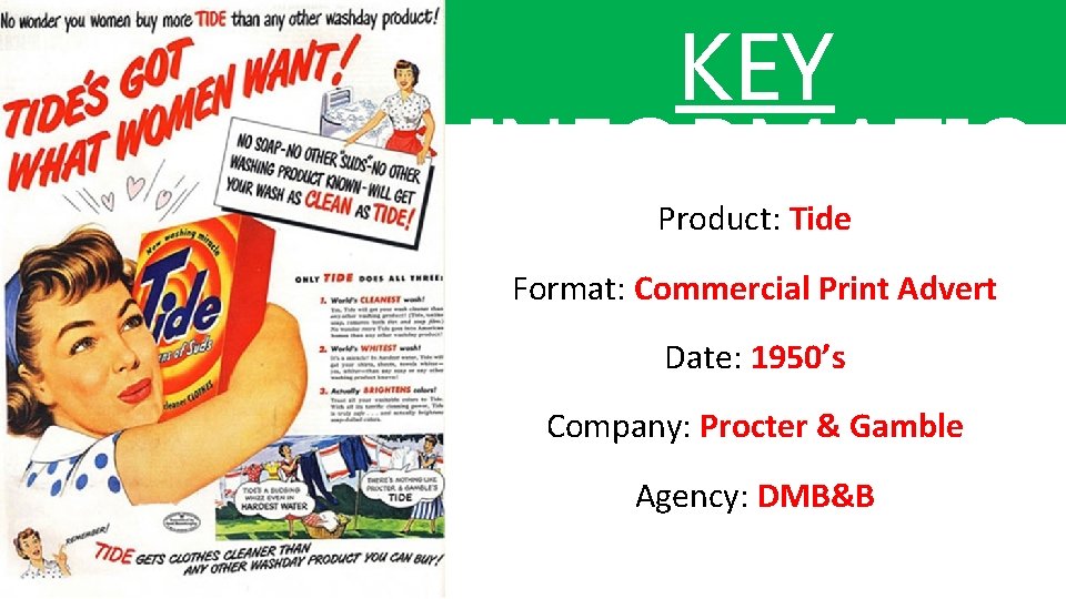 KEY INFORMATIO N Product: Tide Format: Commercial Print Advert Date: 1950’s Company: Procter &
