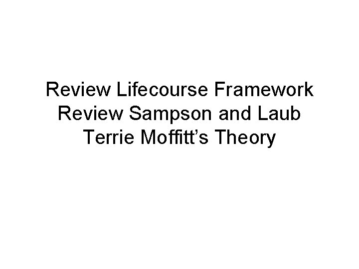 Review Lifecourse Framework Review Sampson and Laub Terrie Moffitt’s Theory 