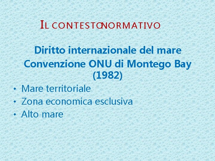 I L CONTESTONORMATIVO Diritto internazionale del mare Convenzione ONU di Montego Bay (1982) •