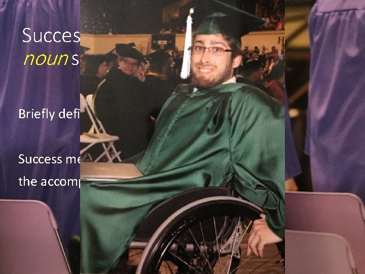 Success noun suc·cess sək-ˈses Briefly defined: Success means favorable or desired outcome, the accomplishment