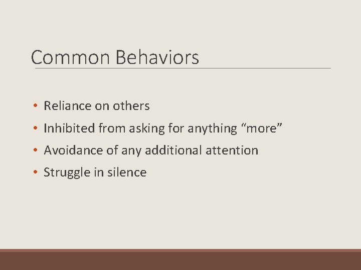 Common Behaviors • Reliance on others • Inhibited from asking for anything “more” •